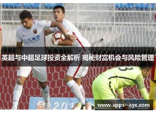 英超与中超足球投资全解析 揭秘财富机会与风险管理