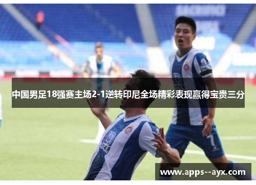 中国男足18强赛主场2-1逆转印尼全场精彩表现赢得宝贵三分